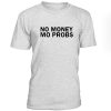 No Money No Probs Tshirt