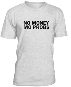 No Money No Probs Tshirt