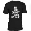 No You Cannot Touch My Hair Tshirt