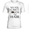 No You Cant Touch My Hair Tshirt