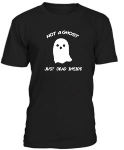 Not A Ghost Just Dead Inside Tshirt