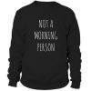 Not A Morning Person Sweatshirt