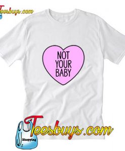 Not Your Baby LOVE T Shirt