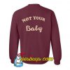 Not Your Baby Sweatshirt BACK