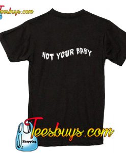 Not your baby TShirt