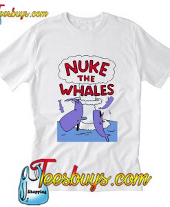 Nuke The Whales Funny T-Shirt