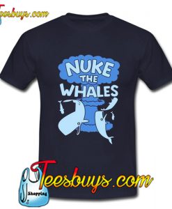 Nuke The Whales T-Shirt