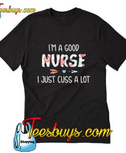 Official I'm a good nurse I just cuss a lot T-Shirt