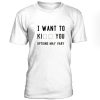 Options May Vary I Want To T Shirt