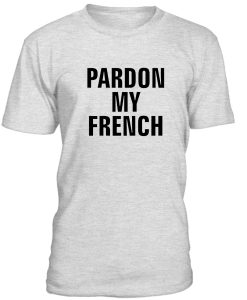 Pardon My French Tshirt
