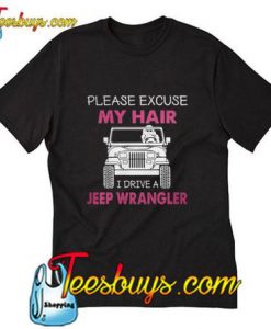 Please excuse my hair I drive a jeep wrangler T-Shirt