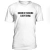 Queen Of Fucking Everything Tshirt