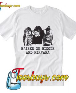 Raised On Biggie And Nirvana T Shirt