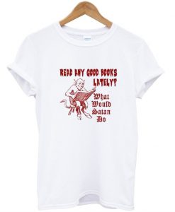 Read any good books lately t shirt