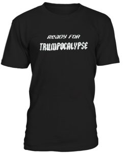 Ready For Trumpocalypse Tshirt