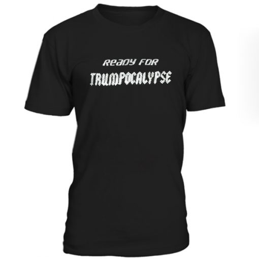 Ready For Trumpocalypse Tshirt