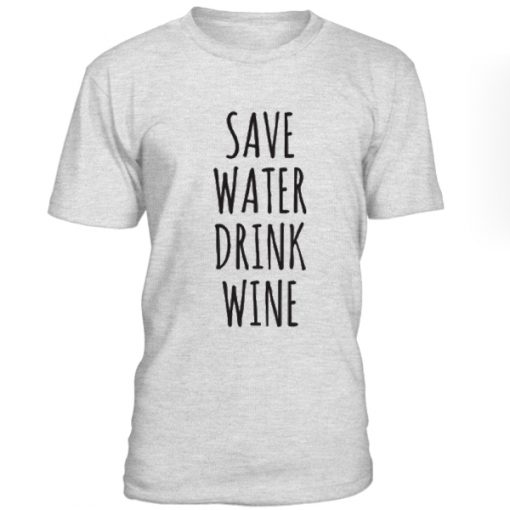 Save Water Drink Wine Tshirt