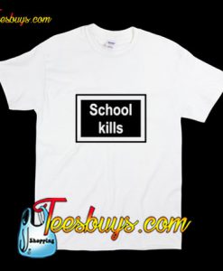 School Kills T-Shirt