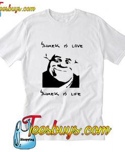 Sherk Is Love Sherk Is Life T-Shirt