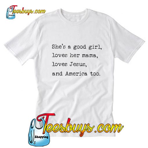 She's a good girl loves her Mama Jesus and America too T-Shirt