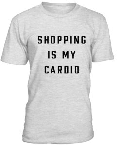 Shoping Is My Cardio Tshirt