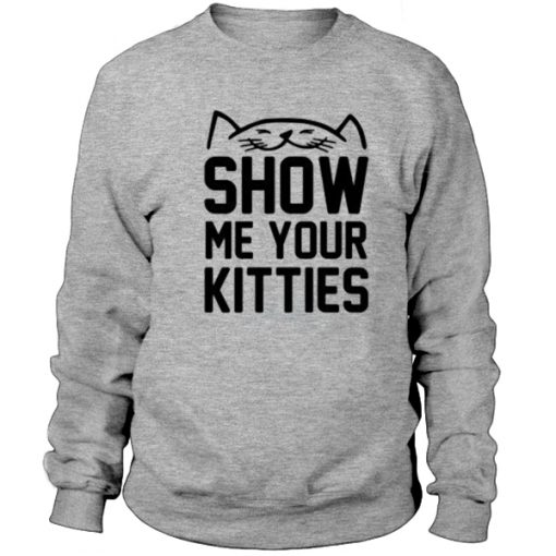 Show Me Your Kitties Sweatshirt