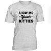 Show Me Your Kitties T shirt