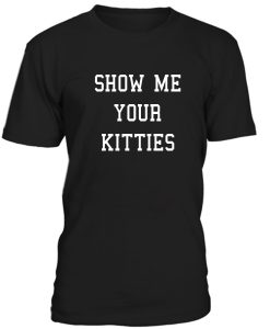 Show Me Your Kitties Tshirt