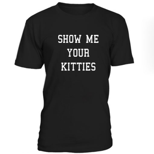 Show Me Your Kitties Tshirt