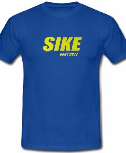 Sike Dont Do It T shirt