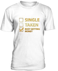 Single Taken Busy Getting Money Tshirt