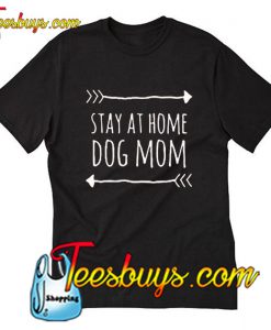 Stay At Home Dog Mom T-Shirt