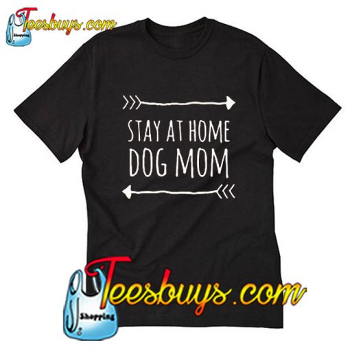 Stay At Home Dog Mom T-Shirt