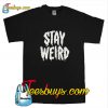 Stay Weird T-Shirt