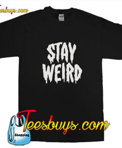 Stay Weird T-Shirt