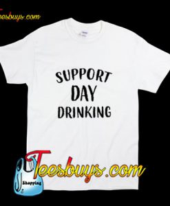 Support day drinking T-Shirt