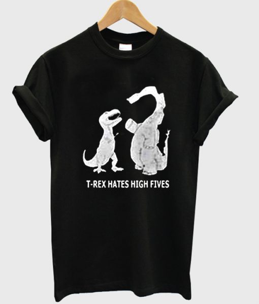 T rex hates high fives T Shirt