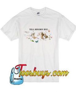 Tell Him Boy Bye T-Shirt