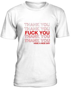 Thank You Fuck You Have A Nice Day Tshirt