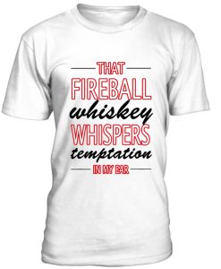 That Fireball Wishkey Whispers Tshirt