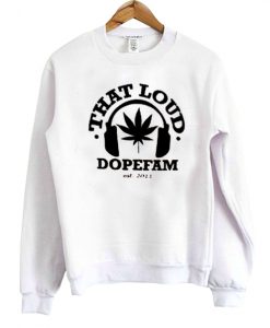 That Loud Dopefam Sweatshirt