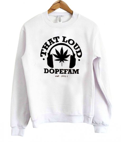 That Loud Dopefam Sweatshirt