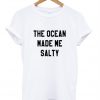 The Ocean Made Me Salty shirt