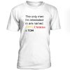 The Only Men I Am Interested In Are T-Shirt