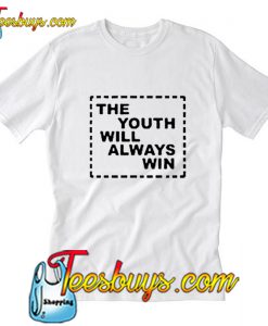 The Youth Will Always Win T-Shirt