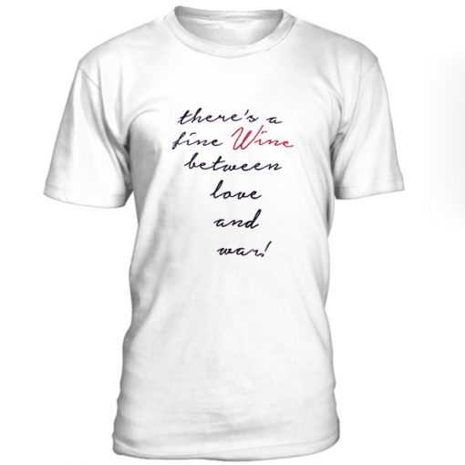 Theres A Fine Wine Between Love And War Tshirt