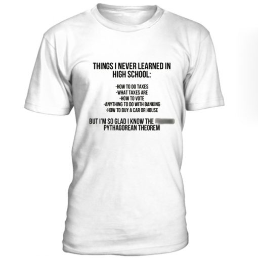 Things I Never Learned In High School Tshirt