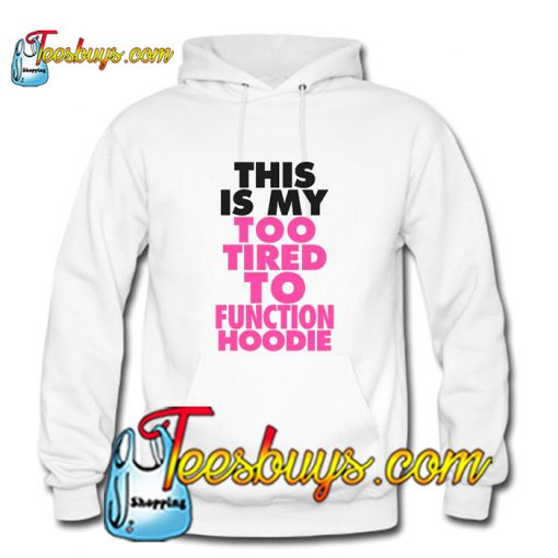 This Is My Too Tired To Function Hoodie