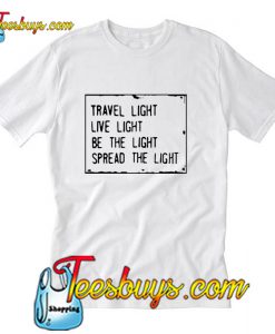 Travel light live light be the light spread the light T-Shirt