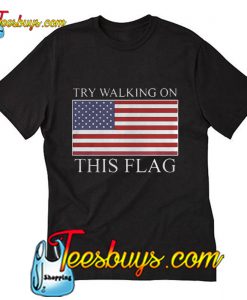 Try walking on this flag T-Shirt